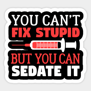 You Can't Fix Stupid But You Can Sedate It Sticker